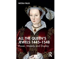 KNYGA Nicola Tallis All the Queen’s Jewels, 1445–1548