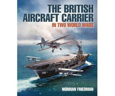 KNYGA Norman Friedman British Aircraft Carrier, In Two World Wars