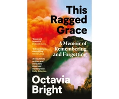 KNYGA Octavia Bright This Ragged Grace, A Memoir of Remembering and Forgetting