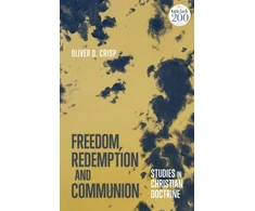 KNYGA Oliver D Crisp Freedom, Redemption and Communion: Studies in Christian Doctrine
