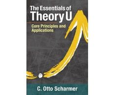 KNYGA Otto Scharmer Essentials of Theory U, Core Principles and Applications