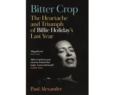 KNYGA Paul Alexander Bitter Crop, The Heartache and Triumph of Billie Holiday's Last Year