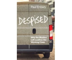 KNYGA Paul Embery Despised, Why the Modern Left Loathes the Working Class