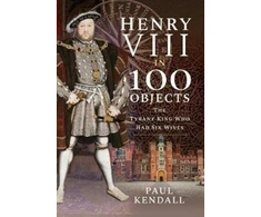 KNYGA Paul Kendall Henry VIII in 100 Objects