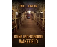 KNYGA Paul L Dawson Going Underground: Wakefield