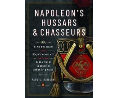 KNYGA Paul L Dawson Napoleon’s Hussars and Chasseurs, Uniforms and Equipment of the Grande Armee, 1805-1815