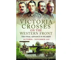 KNYGA Paul Oldfield Victoria Crosses on the Western Front – The Final Advance in Picardy