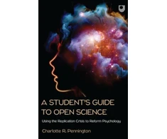 KNYGA Charlotte Pennington A Student's Guide to Open Science: Using the Replication Crisis to Reform Psychology