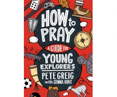 KNYGA Pete Greig How to Pray: A Guide for Young Explorers