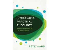 KNYGA Pete Ward Introducing Practical Theology – Mission, Ministry, and the Life of the Church