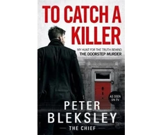 KNYGA Peter Bleksley To Catch A Killer - My Hunt for the Truth Behind the Doorstep Murder