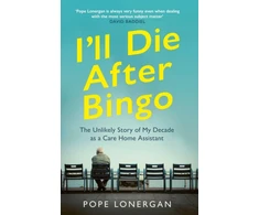 KNYGA Pope Lonergan I'll Die After Bingo, My unlikely life as a care home assistant