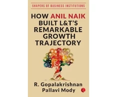 KNYGA R Gopalakrishnan HOW ANIL NAIK BUILT L&amp;T'S REMARKABLE GROWTH TRAJECTORY