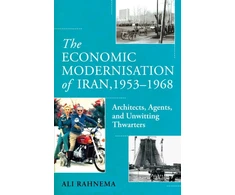KNYGA Rahnema Ali Economic Modernisation of Iran, 1953–1968, Architects, Agents, and Unwitting Thwarters