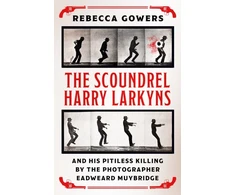 KNYGA Rebecca Gowers Scoundrel Harry Larkyns and his Pitiless Killing by the Photographer Eadweard Muybridge