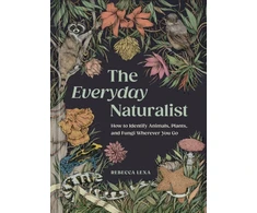 KNYGA Rebecca Lexa Everyday Naturalist, How to Identify Animals, Plants, and Fungi Wherever You Go