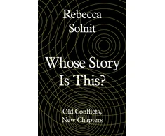 KNYGA Rebecca Solnit Whose Story Is This?
