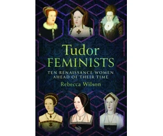 KNYGA Rebecca Wilson Tudor Feminists, 10 Renaissance Women Ahead of their Time