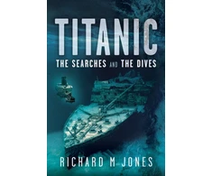 KNYGA Richard M Jones Titanic: The Searches and the Dives