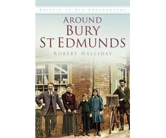 KNYGA Robert Halliday Around Bury St. Edmunds in Old Photographs