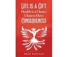 KNYGA Robert Mcanderson Life Is a Gift; Health Is a Choice, Choices Have Consequences
