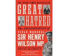 KNYGA Ronan Mcgreevy Great Hatred, The Assassination of Field Marshal Sir Henry Wilson MP