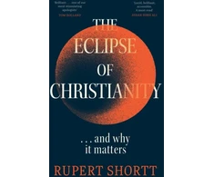 KNYGA Rupert Shortt The Eclipse of Christianity, and why it matters