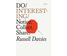 KNYGA Russell Davies Do Interesting, Notice. Collect. Share.