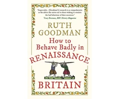 KNYGA Ruth Goodman How to Behave Badly in Renaissance Britain