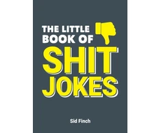 KNYGA S. I. D. FINCH Little Book of Shit Jokes, The Ultimate Collection of Jokes That Are So Bad They're Great