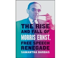KNYGA Samantha Barbas Rise and Fall of Morris Ernst, Free Speech Renegade