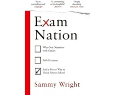 KNYGA Sammy Wright Exam Nation, Why Our Obsession with Grades Fails Everyone – and a Better Way to Think About School