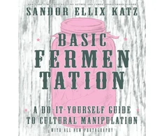 KNYGA Sandor Ellix Katz Basic Fermentation: A Do-It-Yourself Guide to Cultural Manipulation (DIY)