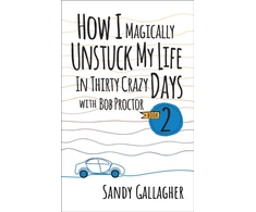 KNYGA Sandy Gallagher How I Magically Unstuck My Life in Thirty Crazy Days with Bob Proctor Book 2