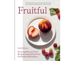 KNYGA Sarah Johnson Fruitful, Sweet and Savoury Fruit Recipes Inspired by Farms, Orchards and Gardens