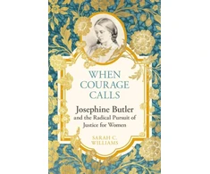 KNYGA Sarah Williams When Courage Calls: Josephine Butler and the Radical Pursuit of Justice for Women