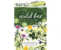 KNYGA Sarah Wynham Lewis Wild Bee Handbook, The Amazing Lives of Our Wild Species and How to Help Them Thrive