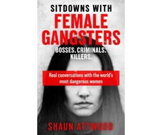 KNYGA Shaun Attwood Sitdowns with Female Gangsters, Real conversations with the world’s most dangerous women