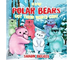 KNYGA Shaun Begell How Polar Bears Got Their Baltas Coat