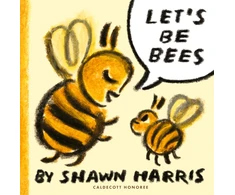 KNYGA Shawn Harris Let's Be Bees, From a Caldecott Honoree comes a playful, surreal and highly imaginative picture book of playing make-believe