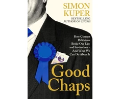 KNYGA Simon Kuper Good Chaps, How Corrupt Politicians Broke Our Law and Institutions - And What We Can Do About It