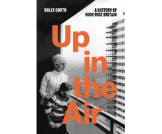KNYGA Smith Holly Up in the Air, A History of High Rise Britain