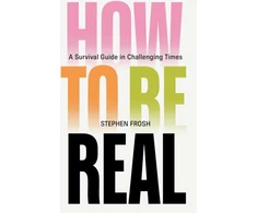 KNYGA Stephen Frosh How to be Real, A Survival Guide in Challenging Times