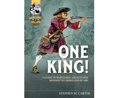 KNYGA Stephen M Carter One King!, A Guide to Wargaming Argyll’s and Monmouth’s Rebellion of 1685