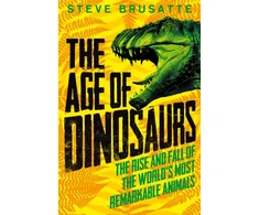 KNYGA Steve Brusatte Age of Dinosaurs: The Rise and Fall of the World's Most Remarkable Animals