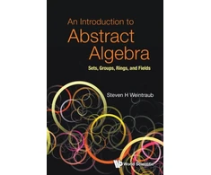 KNYGA Steven H Weintraub Introduction To Abstract Algebra, An: Sets, Groups, Rings, And Fields