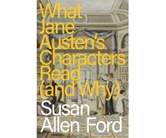 KNYGA Susan Allen Ford What Jane Austen's Characters Read (and Why)