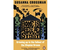 KNYGA Susanna Crossman Home Is Where We Start, Growing Up in the Fallout of the Utopian Dream