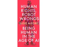 KNYGA Susie Alegre Human Rights, Robot Wrongs, Being Human in the Age of AI