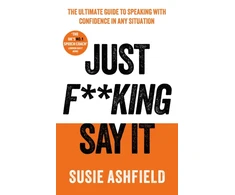 KNYGA Susie Ashfield Just F**king Say It, The Ultimate Guide to Speaking with Confidence In Any Situation